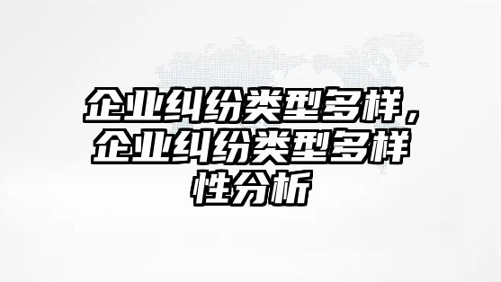 企業糾紛類型多樣，企業糾紛類型多樣性分析