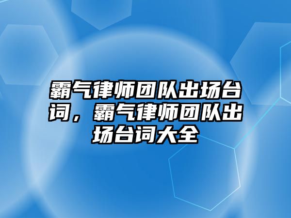 霸氣律師團隊出場臺詞，霸氣律師團隊出場臺詞大全