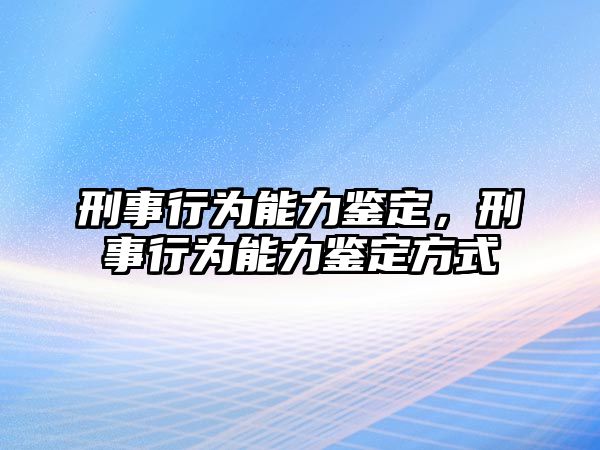 刑事行為能力鑒定，刑事行為能力鑒定方式