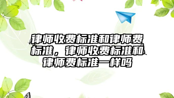 律師收費標準和律師費標準，律師收費標準和律師費標準一樣嗎