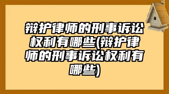 辯護律師的刑事訴訟權(quán)利有哪些(辯護律師的刑事訴訟權(quán)利有哪些)