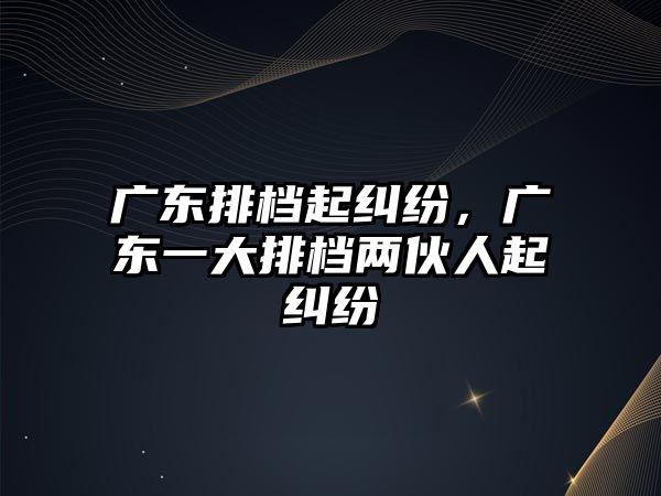 廣東排檔起糾紛，廣東一大排檔兩伙人起糾紛