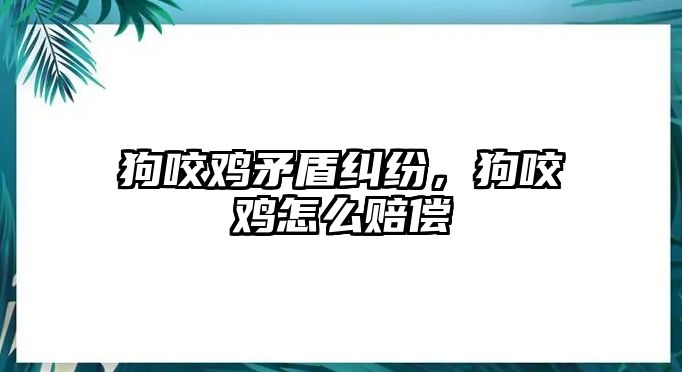 狗咬雞矛盾糾紛，狗咬雞怎么賠償