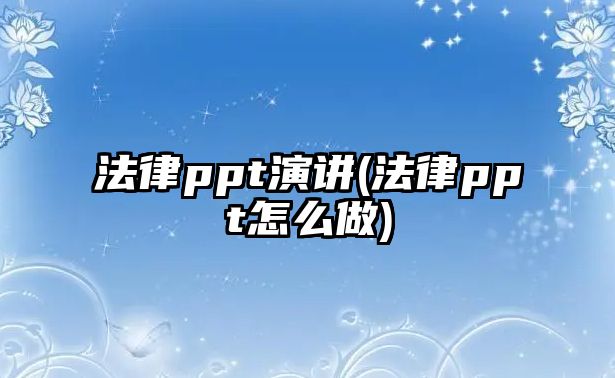 法律ppt演講(法律ppt怎么做)