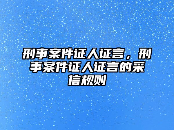 刑事案件證人證言，刑事案件證人證言的采信規(guī)則