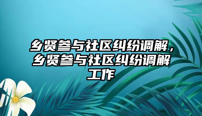 鄉賢參與社區糾紛調解，鄉賢參與社區糾紛調解工作