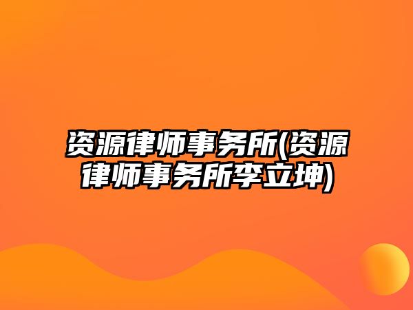 資源律師事務所(資源律師事務所李立坤)