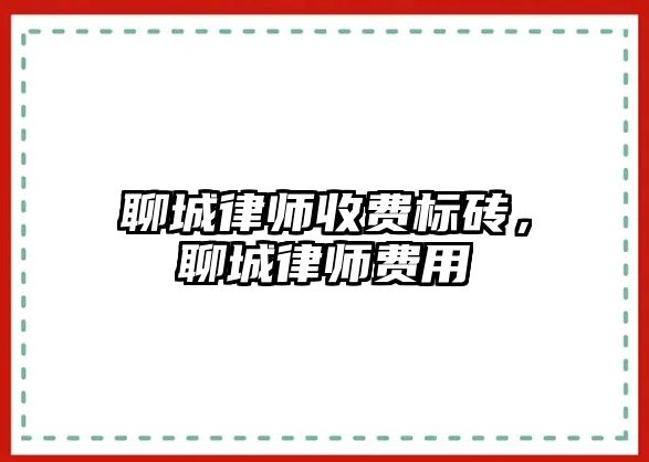 聊城律師收費(fèi)標(biāo)磚，聊城律師費(fèi)用