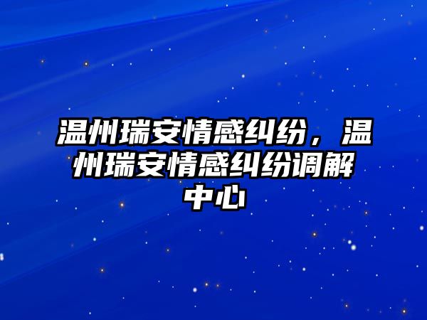 溫州瑞安情感糾紛，溫州瑞安情感糾紛調解中心