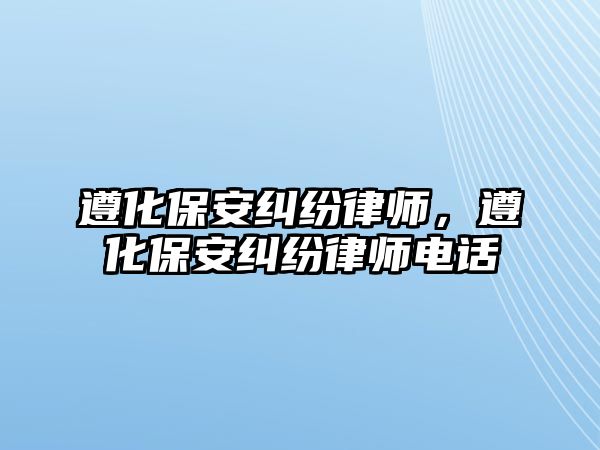 遵化保安糾紛律師，遵化保安糾紛律師電話