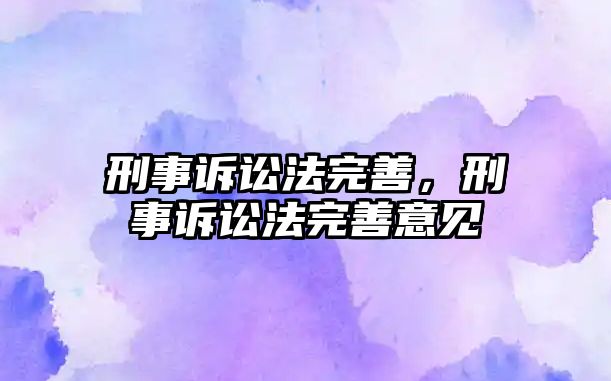 刑事訴訟法完善，刑事訴訟法完善意見