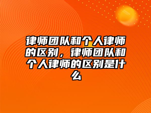 律師團隊和個人律師的區別，律師團隊和個人律師的區別是什么