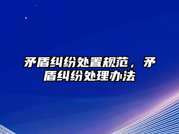 矛盾糾紛處置規范，矛盾糾紛處理辦法