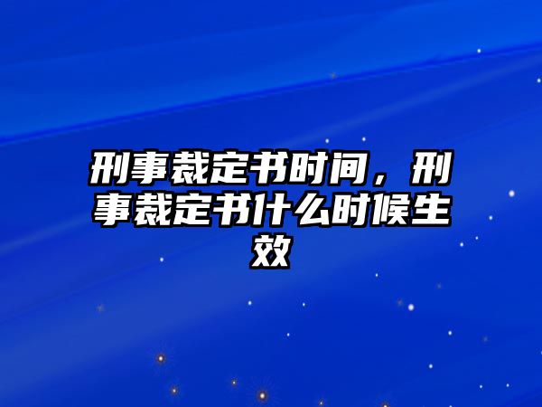 刑事裁定書時(shí)間，刑事裁定書什么時(shí)候生效