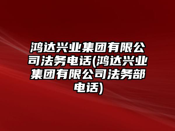 鴻達興業集團有限公司法務電話(鴻達興業集團有限公司法務部電話)