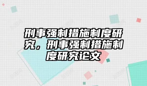 刑事強(qiáng)制措施制度研究，刑事強(qiáng)制措施制度研究論文