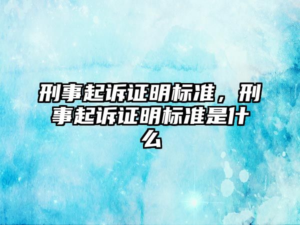 刑事起訴證明標準，刑事起訴證明標準是什么