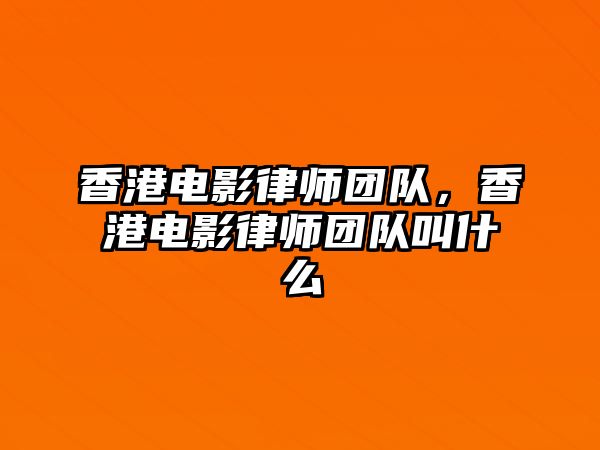 香港電影律師團隊，香港電影律師團隊叫什么