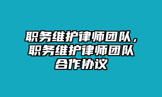 職務(wù)維護(hù)律師團(tuán)隊(duì)，職務(wù)維護(hù)律師團(tuán)隊(duì)合作協(xié)議