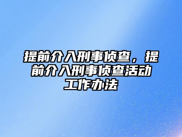 提前介入刑事偵查，提前介入刑事偵查活動(dòng)工作辦法