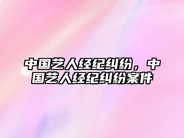 中國藝人經紀糾紛，中國藝人經紀糾紛案件