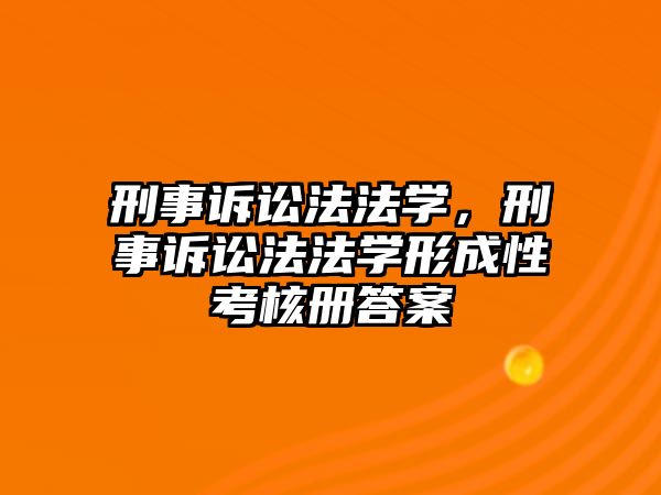 刑事訴訟法法學，刑事訴訟法法學形成性考核冊答案