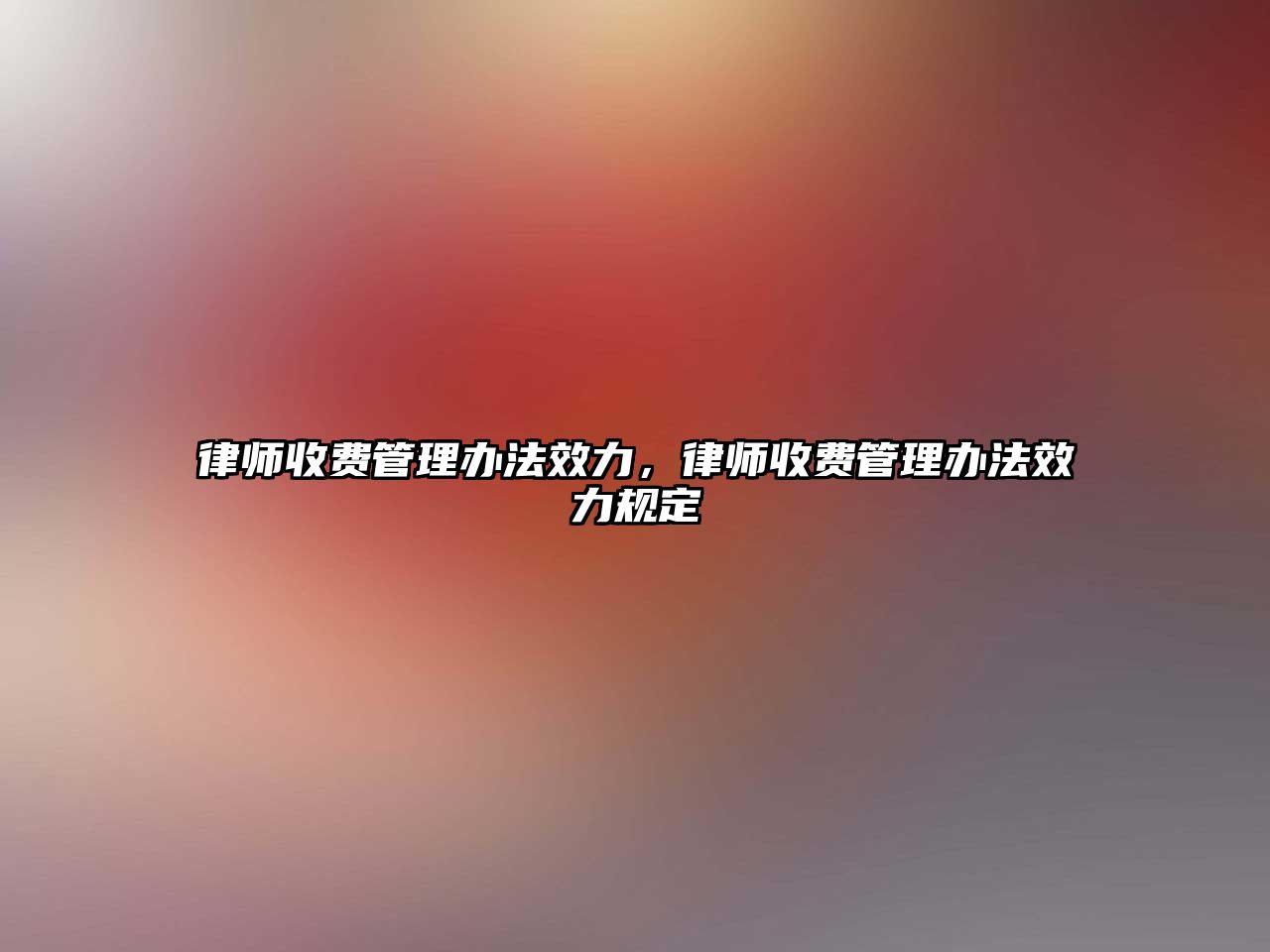 律師收費管理辦法效力，律師收費管理辦法效力規定