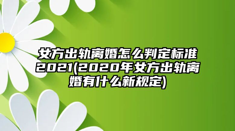 女方出軌離婚怎么判定標準2021(2020年女方出軌離婚有什么新規定)