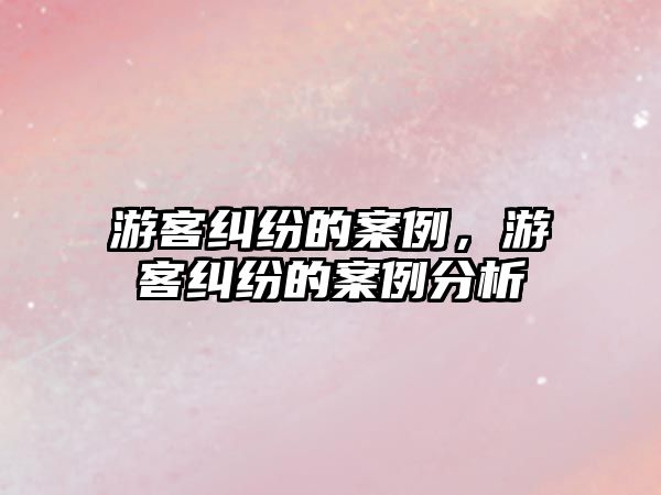 游客糾紛的案例，游客糾紛的案例分析