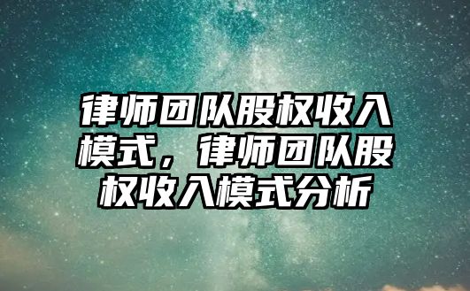 律師團隊股權收入模式，律師團隊股權收入模式分析