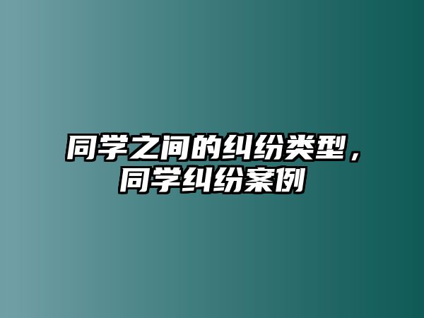 同學之間的糾紛類型，同學糾紛案例