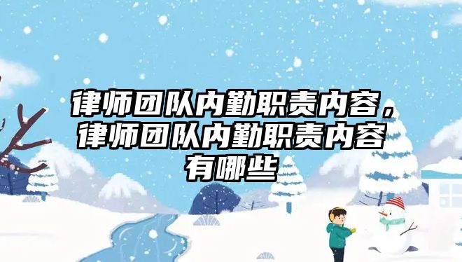 律師團隊內勤職責內容，律師團隊內勤職責內容有哪些