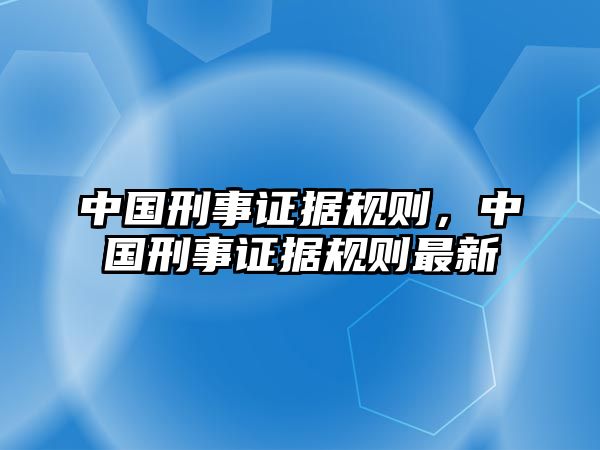 中國刑事證據(jù)規(guī)則，中國刑事證據(jù)規(guī)則最新