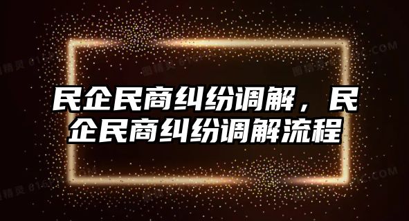 民企民商糾紛調解，民企民商糾紛調解流程