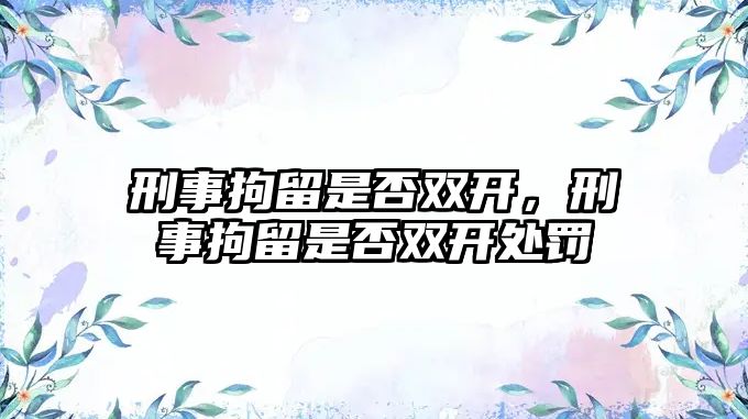 刑事拘留是否雙開，刑事拘留是否雙開處罰