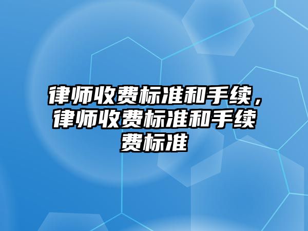 律師收費標準和手續(xù)，律師收費標準和手續(xù)費標準