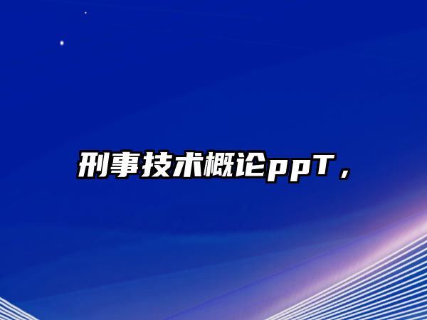 刑事技術(shù)概論ppT，