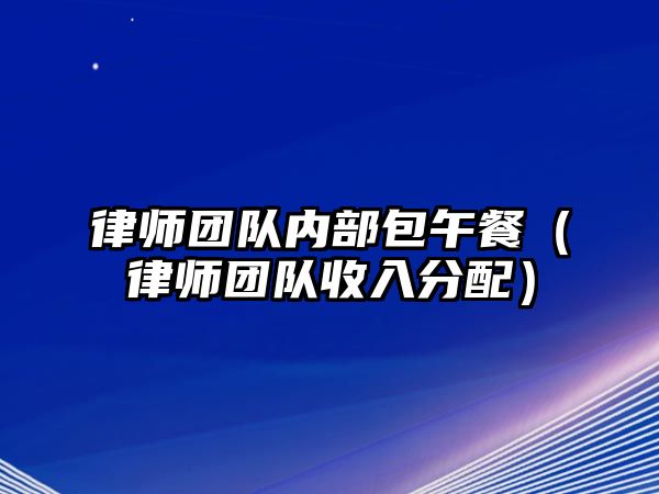 律師團隊內部包午餐（律師團隊收入分配）