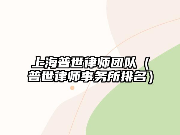 上海普世律師團(tuán)隊(duì)（普世律師事務(wù)所排名）