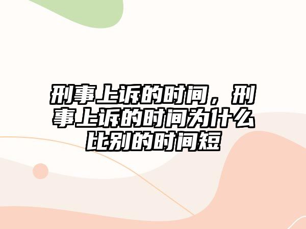 刑事上訴的時間，刑事上訴的時間為什么比別的時間短