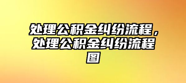 處理公積金糾紛流程，處理公積金糾紛流程圖