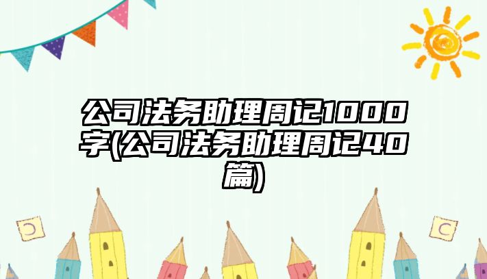 公司法務助理周記1000字(公司法務助理周記40篇)