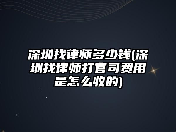 深圳找律師多少錢(深圳找律師打官司費(fèi)用是怎么收的)