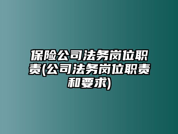 保險公司法務崗位職責(公司法務崗位職責和要求)