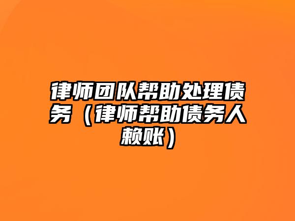 律師團隊幫助處理債務（律師幫助債務人賴賬）