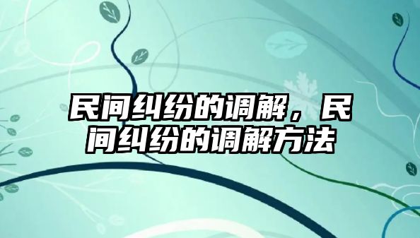 民間糾紛的調解，民間糾紛的調解方法