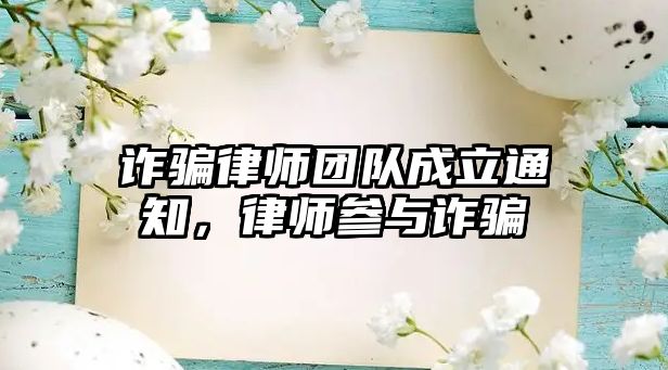 詐騙律師團隊成立通知，律師參與詐騙