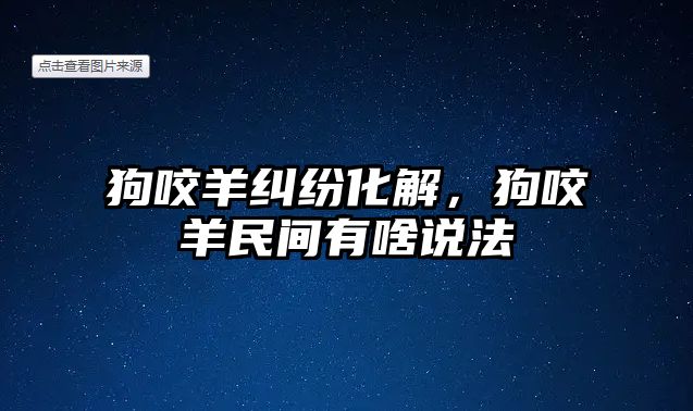 狗咬羊糾紛化解，狗咬羊民間有啥說(shuō)法