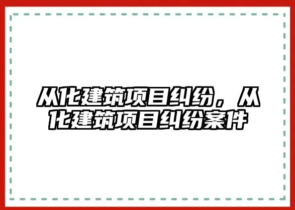 從化建筑項目糾紛，從化建筑項目糾紛案件