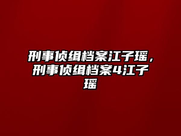 刑事偵緝檔案江子瑤，刑事偵緝檔案4江子瑤